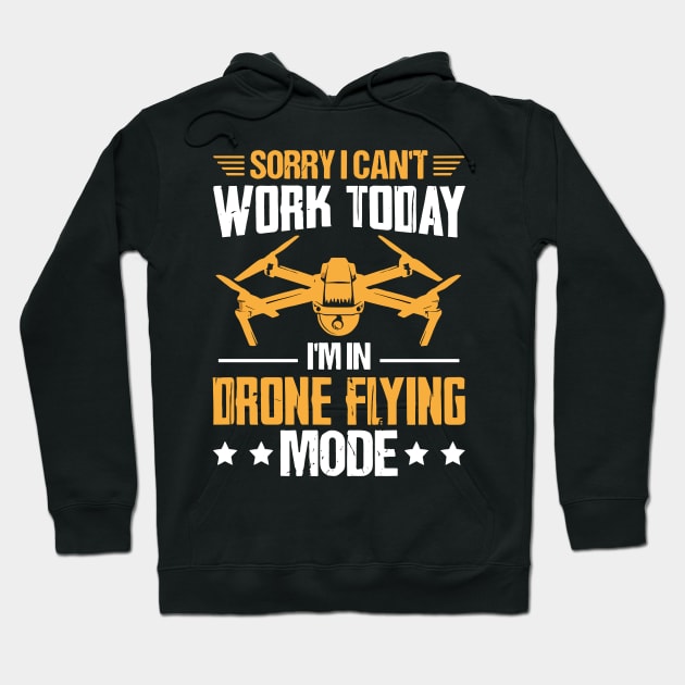 SORRY I CANT  WORK TODAY IM IN DRONE FLYING MODE Hoodie by rhazi mode plagget